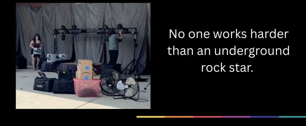 No one works harder than an underground rock star. 